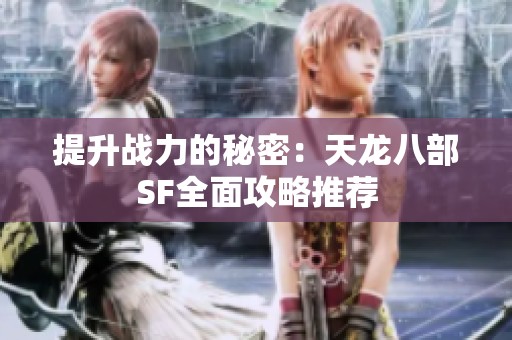 提升战力的秘密：天龙八部SF全面攻略推荐