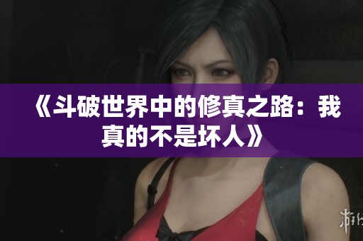 《斗破世界中的修真之路：我真的不是坏人》