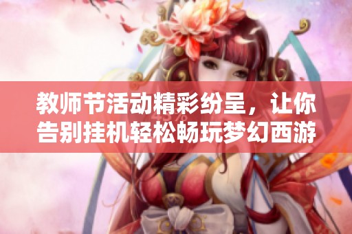 教师节活动精彩纷呈，让你告别挂机轻松畅玩梦幻西游175dt答题器