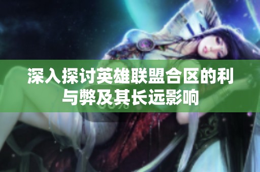 深入探讨英雄联盟合区的利与弊及其长远影响