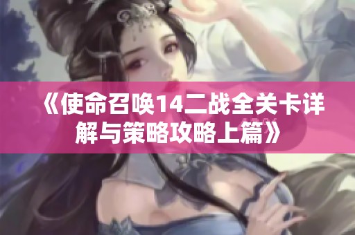 《使命召唤14二战全关卡详解与策略攻略上篇》