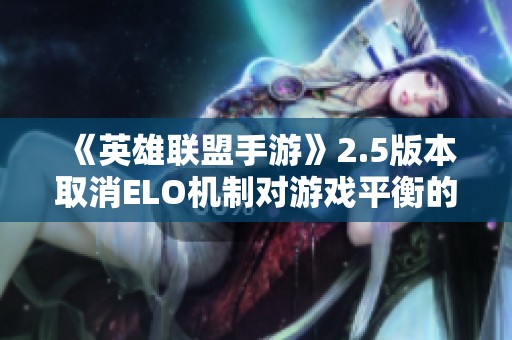 《英雄联盟手游》2.5版本取消ELO机制对游戏平衡的影响分析