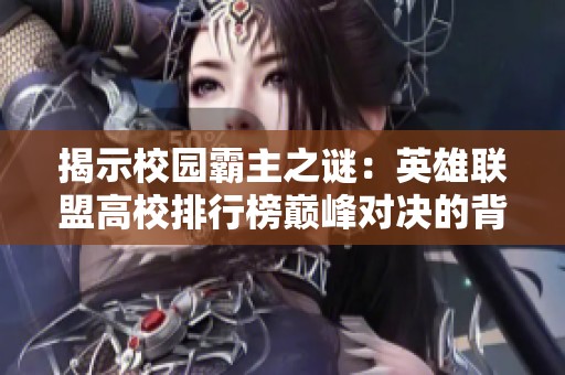 揭示校园霸主之谜：英雄联盟高校排行榜巅峰对决的背后故事