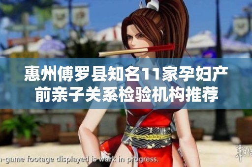 惠州傅罗县知名11家孕妇产前亲子关系检验机构推荐