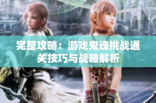 完整攻略：游戏鬼魂挑战通关技巧与战略解析