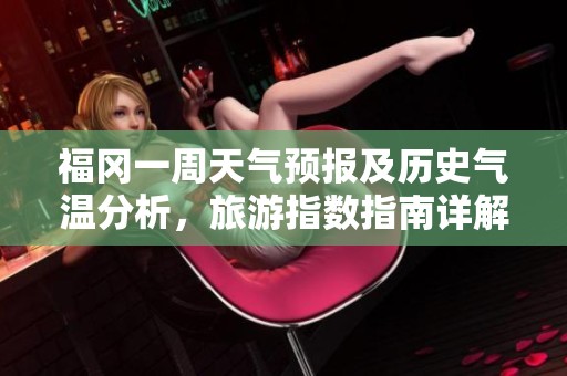 福冈一周天气预报及历史气温分析，旅游指数指南详解