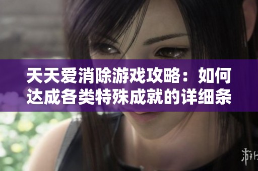 天天爱消除游戏攻略：如何达成各类特殊成就的详细条件解析