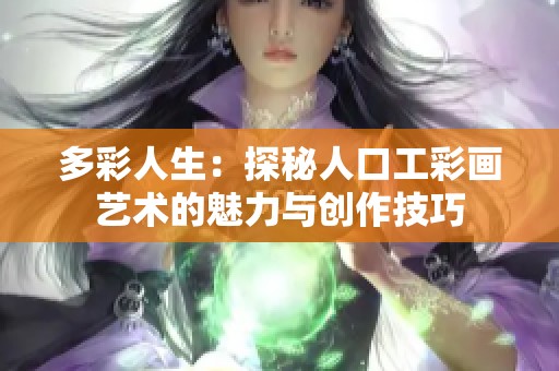 多彩人生：探秘人口工彩画艺术的魅力与创作技巧