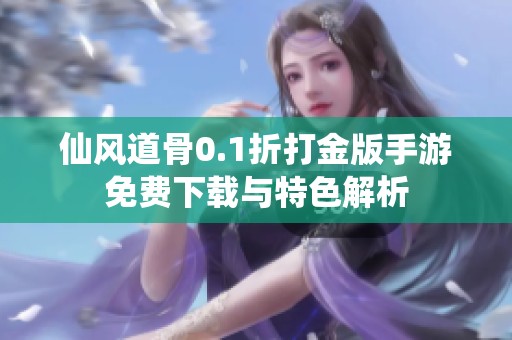 仙风道骨0.1折打金版手游免费下载与特色解析