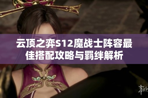 云顶之弈S12魔战士阵容最佳搭配攻略与羁绊解析