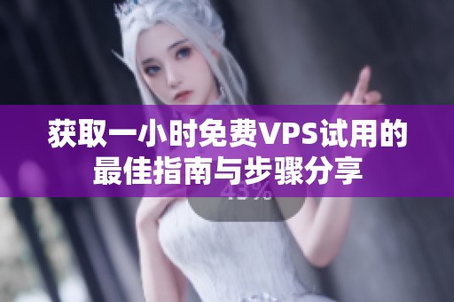 获取一小时免费VPS试用的最佳指南与步骤分享