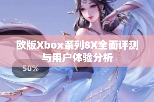 欧版Xbox系列8X全面评测与用户体验分析