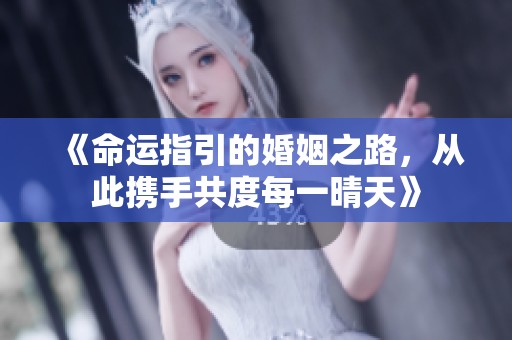 《命运指引的婚姻之路，从此携手共度每一晴天》