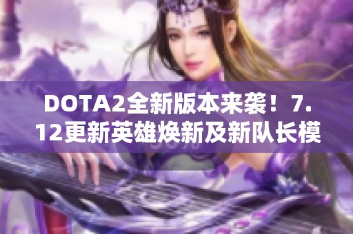 DOTA2全新版本来袭！7.12更新英雄焕新及新队长模式亮相