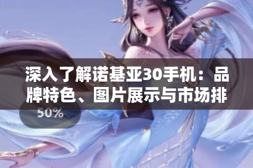 深入了解诺基亚30手机：品牌特色、图片展示与市场排名分析