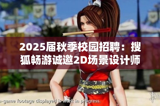 2025届秋季校园招聘：搜狐畅游诚邀2D场景设计师加入我们
