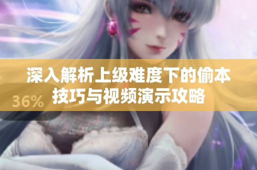 深入解析上级难度下的偷本技巧与视频演示攻略