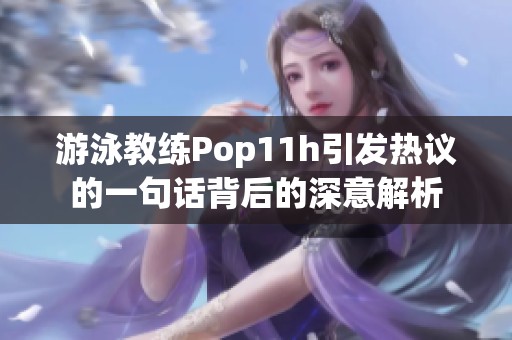 游泳教练Pop11h引发热议的一句话背后的深意解析