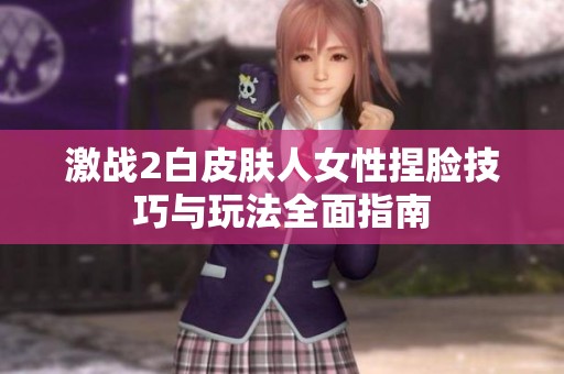 激战2白皮肤人女性捏脸技巧与玩法全面指南