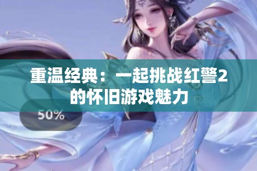 重温经典：一起挑战红警2的怀旧游戏魅力
