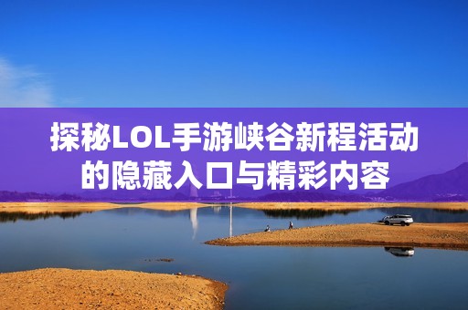 探秘LOL手游峡谷新程活动的隐藏入口与精彩内容
