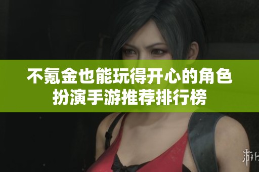 不氪金也能玩得开心的角色扮演手游推荐排行榜