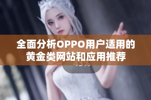 全面分析OPPO用户适用的黄金类网站和应用推荐