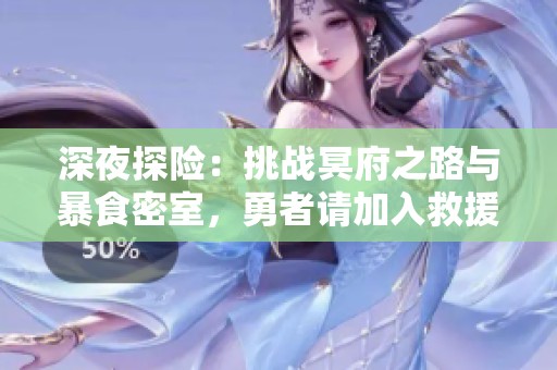 深夜探险：挑战冥府之路与暴食密室，勇者请加入救援行动
