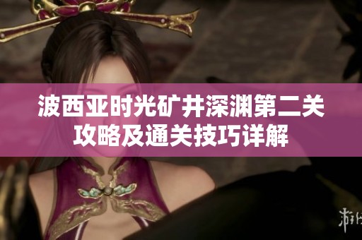 波西亚时光矿井深渊第二关攻略及通关技巧详解