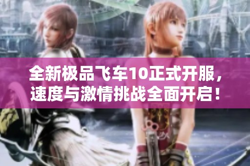 全新极品飞车10正式开服，速度与激情挑战全面开启！