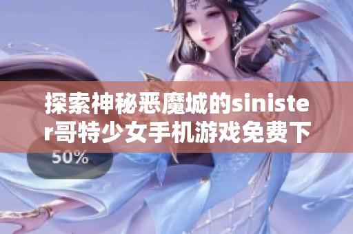 探索神秘恶魔城的sinister哥特少女手机游戏免费下载与攻略解析
