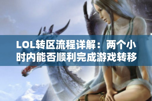 LOL转区流程详解：两个小时内能否顺利完成游戏转移？