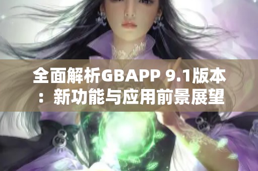 全面解析GBAPP 9.1版本：新功能与应用前景展望