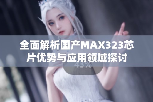 全面解析国产MAX323芯片优势与应用领域探讨