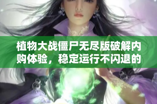 植物大战僵尸无尽版破解内购体验，稳定运行不闪退的完美版本