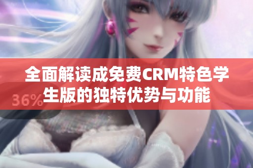 全面解读成免费CRM特色学生版的独特优势与功能