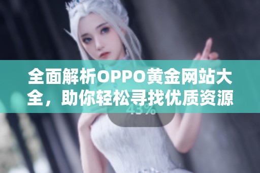 全面解析OPPO黄金网站大全，助你轻松寻找优质资源