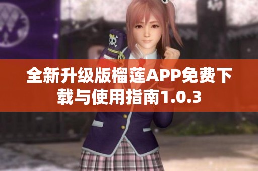 全新升级版榴莲APP免费下载与使用指南1.0.3