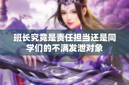 班长究竟是责任担当还是同学们的不满发泄对象