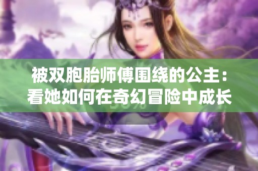 被双胞胎师傅围绕的公主：看她如何在奇幻冒险中成长