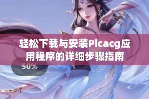 轻松下载与安装Picacg应用程序的详细步骤指南