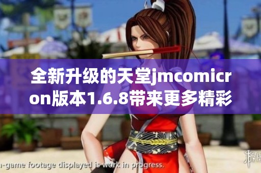 全新升级的天堂jmcomicron版本1.6.8带来更多精彩功能