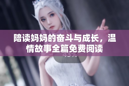 陪读妈妈的奋斗与成长，温情故事全篇免费阅读