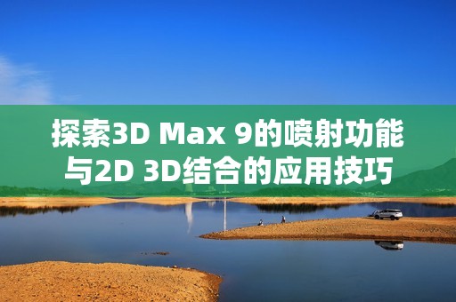 探索3D Max 9的喷射功能与2D 3D结合的应用技巧