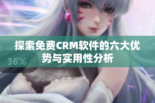 探索免费CRM软件的六大优势与实用性分析