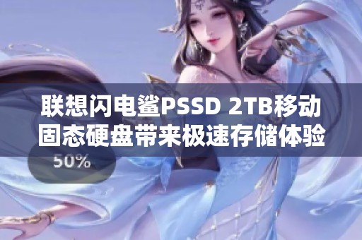 联想闪电鲨PSSD 2TB移动固态硬盘带来极速存储体验