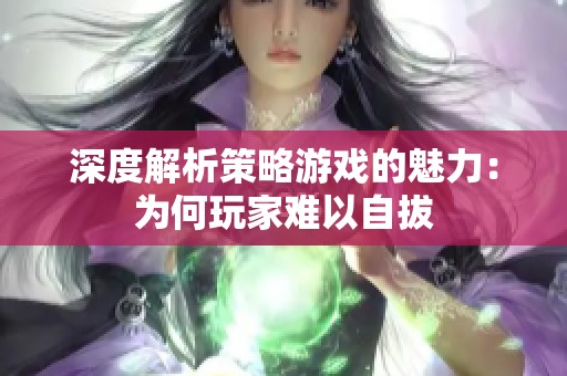 深度解析策略游戏的魅力：为何玩家难以自拔