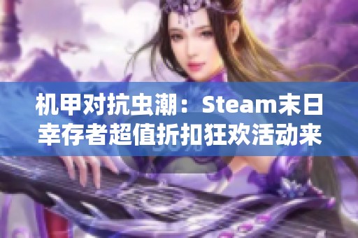 机甲对抗虫潮：Steam末日幸存者超值折扣狂欢活动来袭！