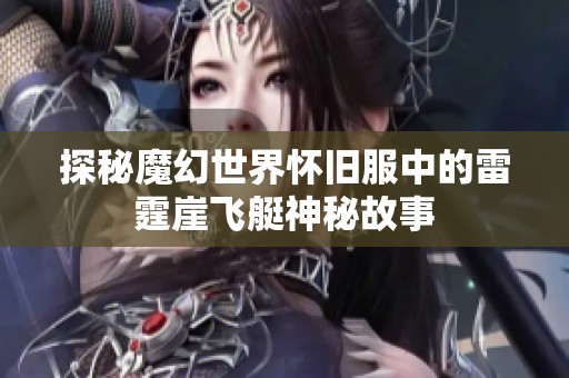 探秘魔幻世界怀旧服中的雷霆崖飞艇神秘故事