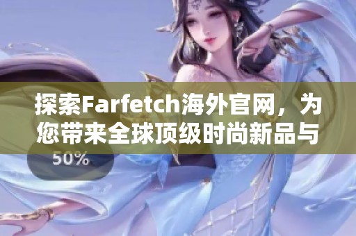 探索Farfetch海外官网，为您带来全球顶级时尚新品与独特设计体验